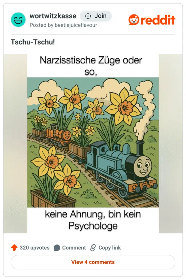 Ein bunt illustriertes Bild zeigt eine fröhliche blaue Lokomotive, die auf Schienen durch eine grüne Landschaft fährt. Auf dem Zug und den Waggons wachsen große Narzissen. Über dem Bild steht der Text: „Narzisstische Züge oder so, keine Ahnung, bin kein Psychologe“. Wortspiel mit „Züge“ (im Sinne von Lokomotiven und Charaktereigenschaften) und „Narzissen“.