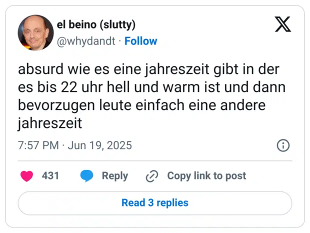 absurd wie es eine jahreszeit gibt in der es bis 22 uhr hell und warm ist und dann bevorzugen leute einfach eine andere jahreszeit