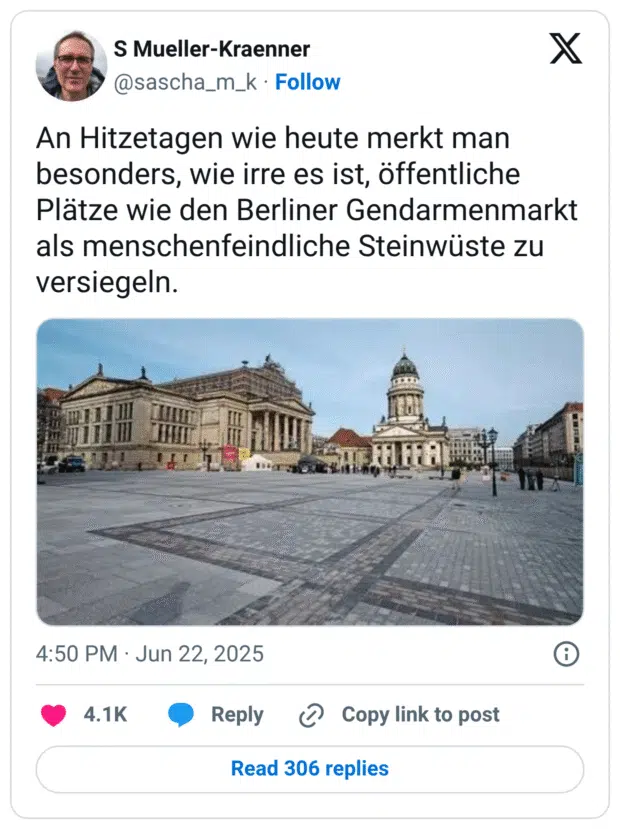 An Hitzetagen wie heute merkt man besonders, wie irre es ist, öffentliche Plätze wie den Berliner Gendarmenmarkt als menschenfeindliche Steinwüste zu versiegeln.