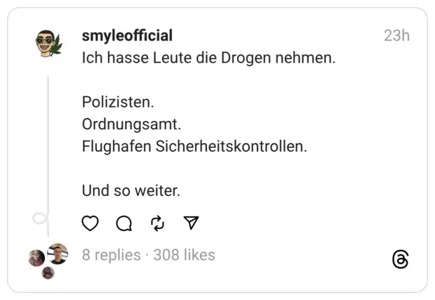 Ich hasse Leute die Drogen nehmen.
Polizisten. Ordnungsamt.  Flughafen Sicherheitskontrollen.
Und so weiter.