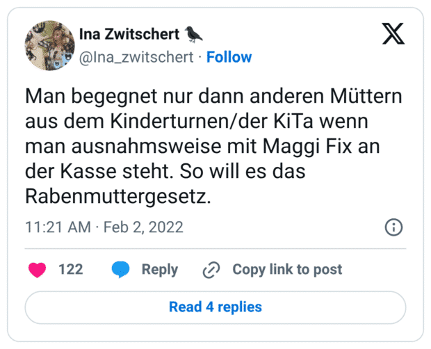 Man begegnet nur dann anderen Müttern aus dem Kinderturnen/der KiTa wenn man ausnahmsweise mit Maggi Fix an der Kasse steht. So will es das Rabenmuttergesetz.