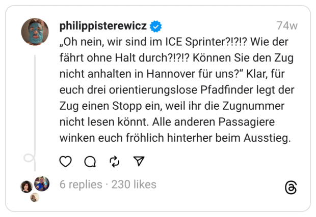 „Oh nein, wir sind im ICE Sprinter?!?!? Wie der fährt ohne Halt durch?!?!? Können Sie den Zug nicht anhalten in Hannover für uns?“ Klar, für euch drei orientierungslose Pfadfinder legt der Zug einen Stopp ein, weil ihr die Zugnummer nicht lesen könnt. Alle anderen Passagiere winken euch fröhlich hinterher beim Ausstieg.  