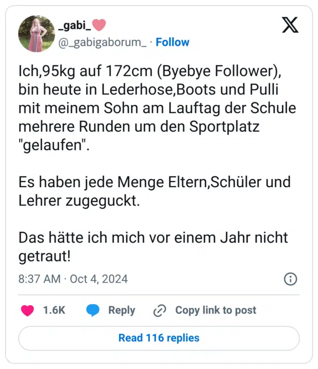 Ich,95kg auf 172cm (Byebye Follower), bin heute in Lederhose,Boots und Pulli mit meinem Sohn am Lauftag der Schule mehrere Runden um den Sportplatz "gelaufen".
Es haben jede Menge Eltern,Schüler und Lehrer zugeguckt.
Das hätte ich mich vor einem Jahr nicht getraut!