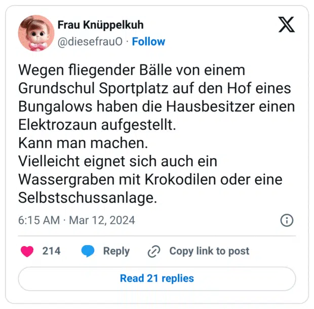 Wegen fliegender Bälle von einem Grundschul Sportplatz auf den Hof eines Bungalows haben die Hausbesitzer einen Elektrozaun aufgestellt.
Kann man machen.
Vielleicht eignet sich auch ein Wassergraben mit Krokodilen oder eine Selbstschussanlage.