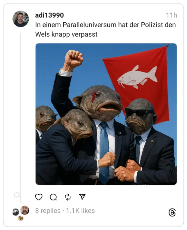 In einem Paralleluniversum hat der Polizist den Wels knapp verpasst