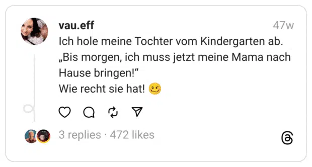 Ich hole meine Tochter vom Kindergarten ab.  „Bis morgen, ich muss jetzt meine Mama nach Hause bringen!“ Wie recht sie hat! 🥴