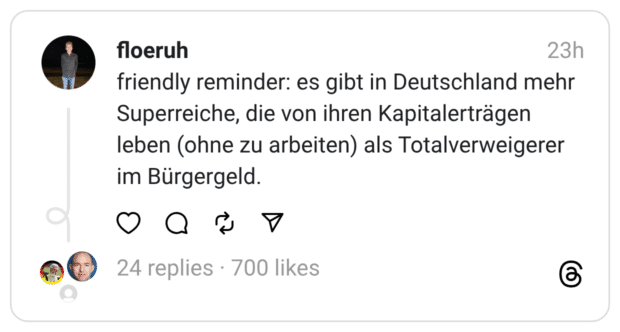 friendly reminder: es gibt in Deutschland mehr Superreiche, die von ihren Kapitalerträgen leben (ohne zu arbeiten) als Totalverweigerer im Bürgergeld.