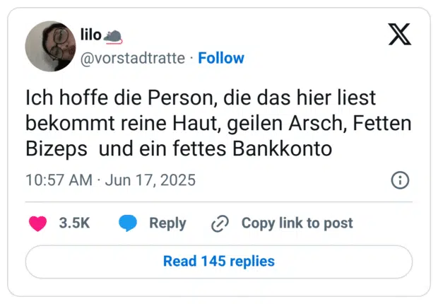 Ich hoffe die Person, die das hier liest bekommt reine Haut, geilen Arsch, Fetten Bizeps  und ein fettes Bankkonto