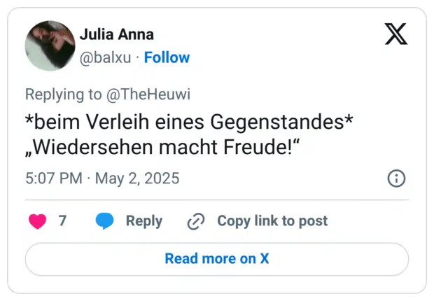 *beim Verleih eines Gegenstandes* „Wiedersehen macht Freude!“