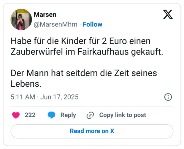 Habe für die Kinder für 2 Euro einen Zauberwürfel im Fairkaufhaus gekauft. 

Der Mann hat seitdem die Zeit seines Lebens.