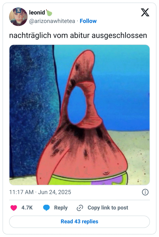 Tweet von @arizonawhitetea mit dem Text: „nachträglich vom abitur ausgeschlossen“. Darunter ein Bild aus der Serie SpongeBob Schwammkopf, das Patrick Star zeigt, wie er mit rußgeschwärztem Gesicht und verlängertem Kopf komisch deformiert aussieht, als wäre er gerade explodiert oder heftig geschlagen worden. Das Meme spielt humorvoll mit dem Gefühl, nach einer peinlichen Aktion „disqualifiziert“ zu sein.