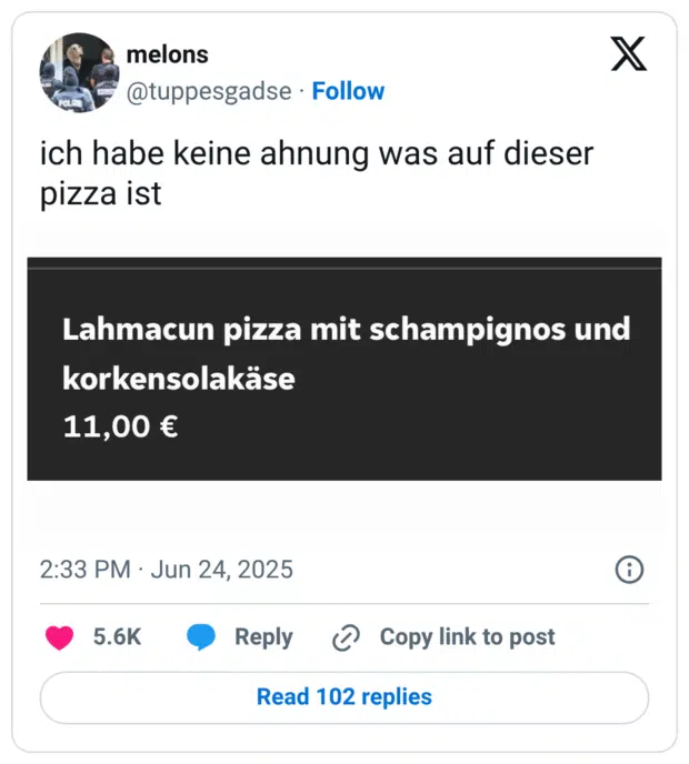 Screenshot eines Tweets, der ein Menü zeigt: „Lahmacun pizza mit schampignos und korkensolakäse 11,00 €“. Der Tweet darüber lautet: „ich habe keine ahnung was auf dieser pizza ist“. Die Worte „schampignos“ und „korkensolakäse“ wirken wie komisch falsch geschriebene Zutaten und sorgen für Verwirrung.