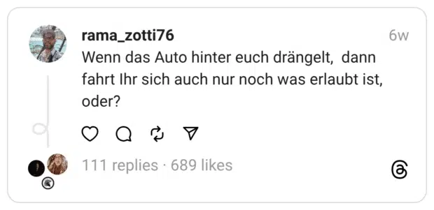 Wenn das Auto hinter euch drängelt, dann fahrt Ihr sich auch nur noch was erlaubt ist, oder?