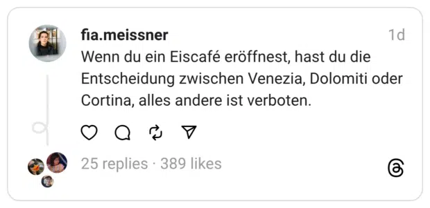 Wenn du ein Eiscafé eröffnest, hast du die Entscheidung zwischen Venezia, Dolomiti oder Cortina, alles andere ist verboten.
