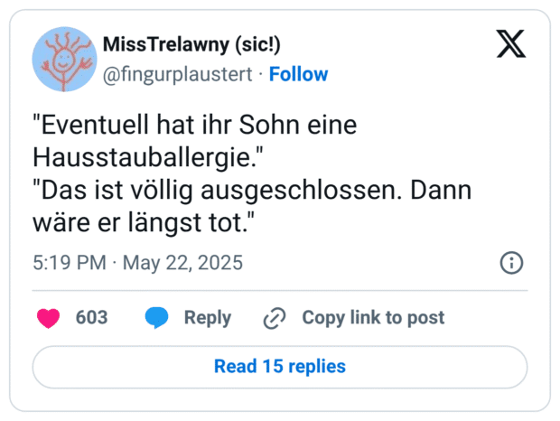 "Eventuell hat ihr Sohn eine Hausstauballergie." "Das ist völlig ausgeschlossen. Dann wäre er längst tot.