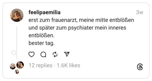 erst zum frauenarzt, meine mitte entblößen und später zum psychiater mein inneres entblößen. bester tag.