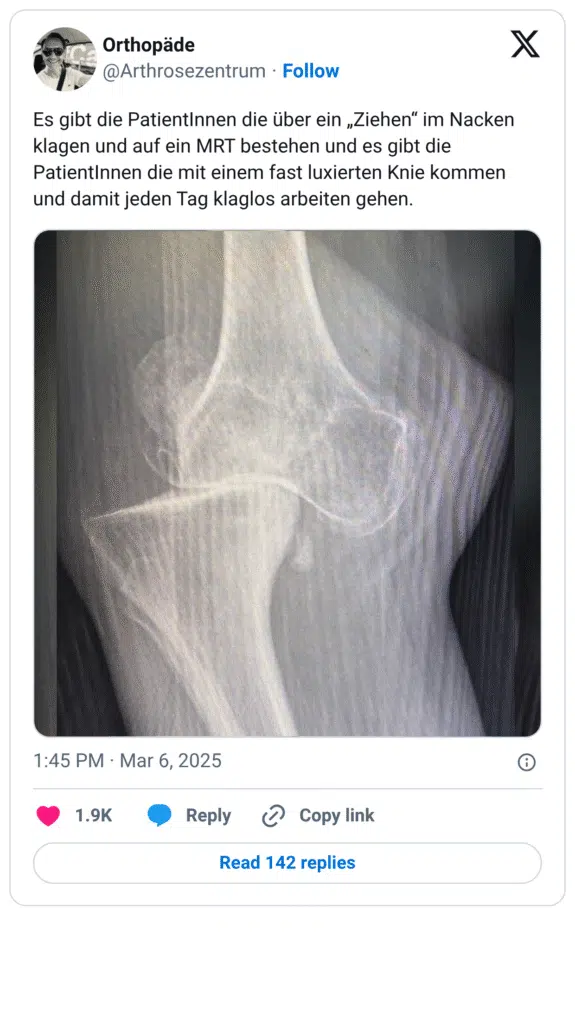  Es gibt die Patientinnen die über ein „Ziehen" im Nacken klagen und auf ein MRT bestehen und es gibt die Patientinnen die mit einem fast luxierten Knie kommen und damit jeden Tag klaglos arbeiten gehen.