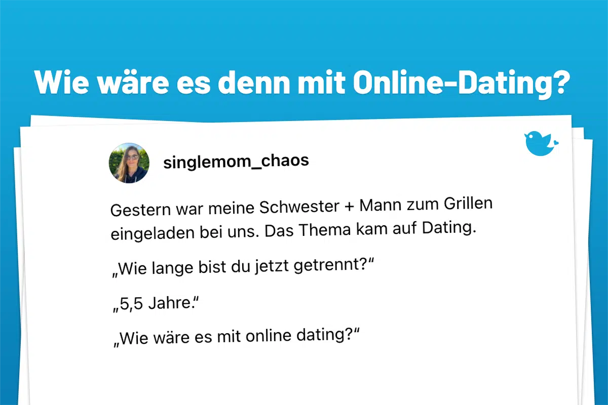 Gestern war meine Schwester + Mann zum Grillen eingeladen bei uns. Das Thema kam auf Dating. „Wie lange bist du jetzt getrennt?“ „5,5 Jahre.“ „Wie wäre es mit online dating?“