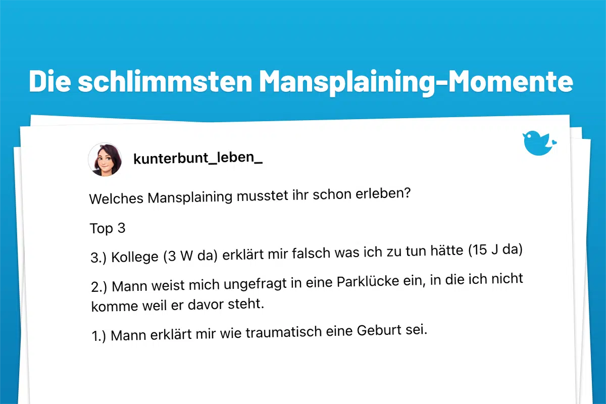 Welches Mansplaining musstet ihr schon erleben? Top 3 3.) Kollege (3 W da) erklärt mir falsch was ich zu tun hätte (15 J da) 2.) Mann weist mich ungefragt in eine Parklücke ein, in die ich nicht komme weil er davor steht. 1.) Mann erklärt mir wie traumatisch eine Geburt sei.
