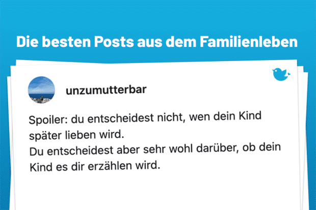 unzumutterbar Spoiler: du entscheidest nicht, wen dein Kind später lieben wird. Du entscheidest aber sehr wohl darüber, ob dein Kind es dir erzählen wird.