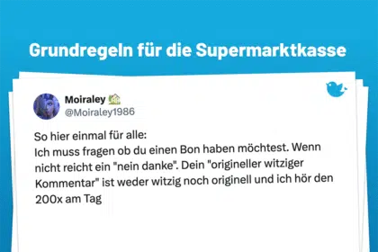Ein paar Grundregeln für das Einkaufen im Supermarkt: So hier einmal für alle: Ich muss fragen ob du einen Bon haben möchtest. Wenn nicht reicht ein "nein danke". Dein "origineller witziger Kommentar" ist weder witzig noch originell und ich hör den 200x am Tag