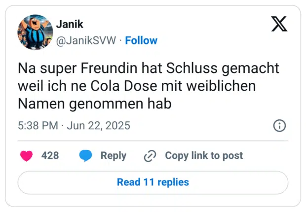 Na super Freundin hat Schluss gemacht weil ich ne Cola Dose mit weiblichen Namen genommen hab