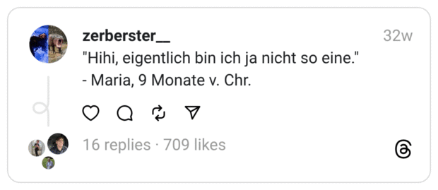 "Hihi, eigentlich bin ich ja nicht so eine." - Maria, 9 Monate v. Chr.