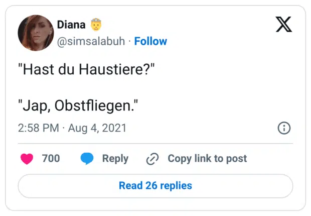 "Hast du Haustiere?"

"Jap, Obstfliegen."
