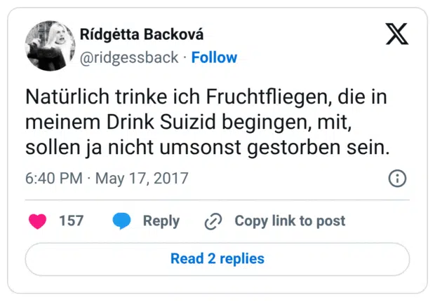 Natürlich trinke ich Fruchtfliegen, die in meinem Drink Suizid begingen, mit, sollen ja nicht umsonst gestorben sein.
