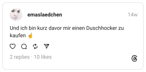Und ich bin kurz davor mir einen Duschhocker zu kaufen ☝️