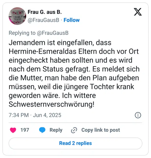 Jemandem ist eingefallen, dass Hermine-Esmeraldas Eltern doch vor Ort eingecheckt haben sollten und es wird nach dem Status gefragt. Es meldet sich die Mutter, man habe den Plan aufgeben müssen, weil die jüngere Tochter krank geworden wäre. Ich wittere Schwesternverschwörung!
