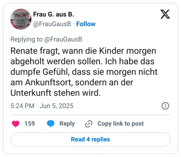 Renate fragt, wann die Kinder morgen abgeholt werden sollen. Ich habe das dumpfe Gefühl, dass sie morgen nicht am Ankunftsort, sondern an der Unterkunft stehen wird.