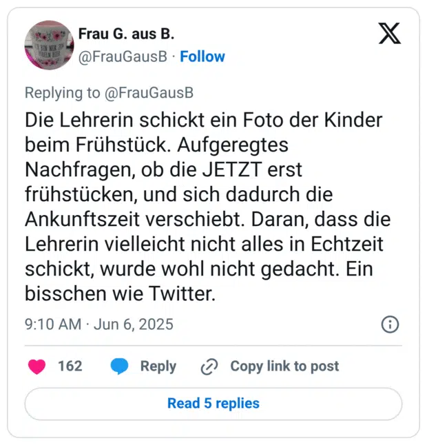 Die Lehrerin schickt ein Foto der Kinder beim Frühstück. Aufgeregtes Nachfragen, ob die JETZT erst frühstücken, und sich dadurch die Ankunftszeit verschiebt. Daran, dass die Lehrerin vielleicht nicht alles in Echtzeit schickt, wurde wohl nicht gedacht. Ein bisschen wie Twitter.