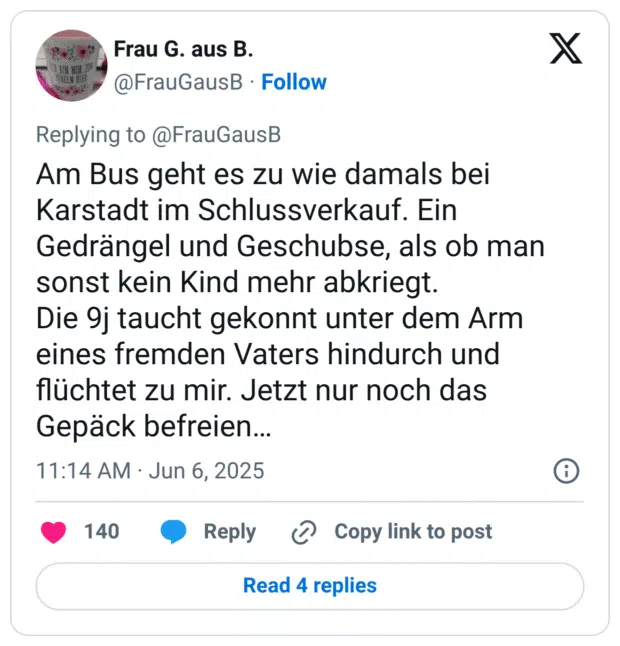 Am Bus geht es zu wie damals bei Karstadt im Schlussverkauf. Ein Gedrängel und Geschubse, als ob man sonst kein Kind mehr abkriegt. Die 9j taucht gekonnt unter dem Arm eines fremden Vaters hindurch und flüchtet zu mir. Jetzt nur noch das Gepäck befreien...