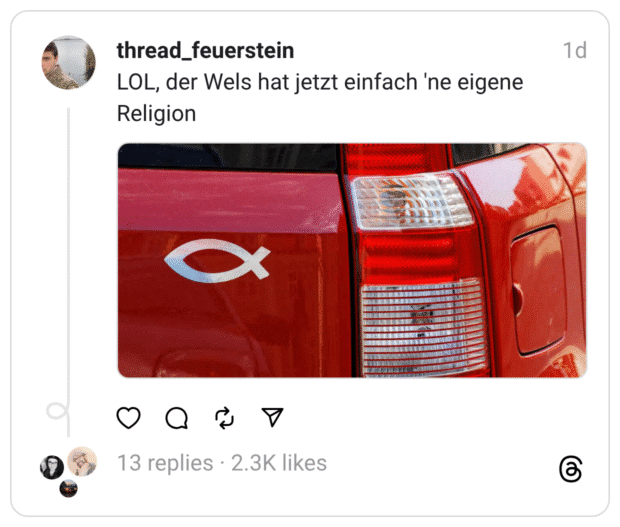 LOL, der Wels hat jetzt einfach 'ne eigene Religion