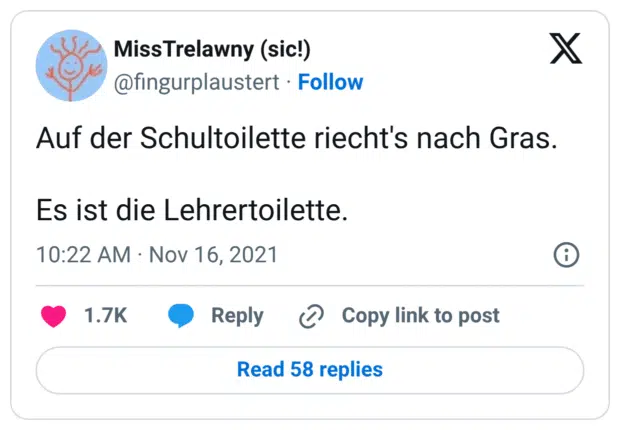 Auf der Schultoilette riecht's nach Gras. 

Es ist die Lehrertoilette.