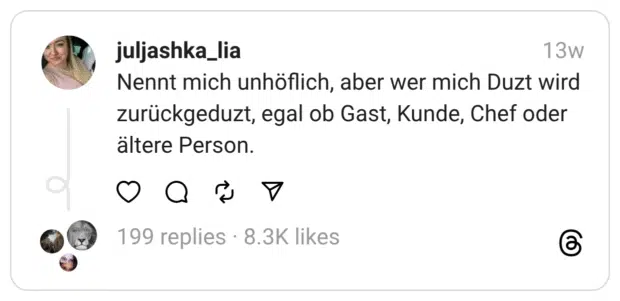Nennt mich unhöflich, aber wer mich Duzt wird zurückgeduzt, egal ob Gast, Kunde, Chef oder ältere Person.
