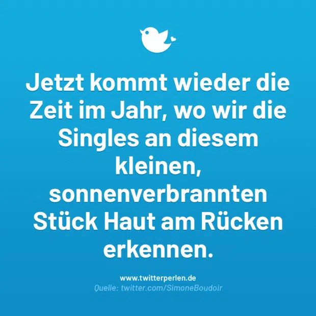 Jetzt kommt wieder die Zeit im Jahr, wo wir die Singles an diesem kleinen, sonnenverbrannten Stück Haut am Rücken erkennen.