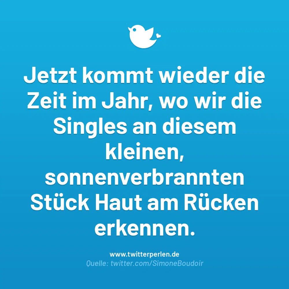 Jetzt kommt wieder die Zeit im Jahr, wo wir die Singles an diesem kleinen, sonnenverbrannten Stück Haut am Rücken erkennen.