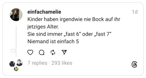 Kinder haben irgendwie nie Bock auf ihr jetziges Alter. Sie sind immer „fast 6" oder „fast 7" Niemand ist einfach 5