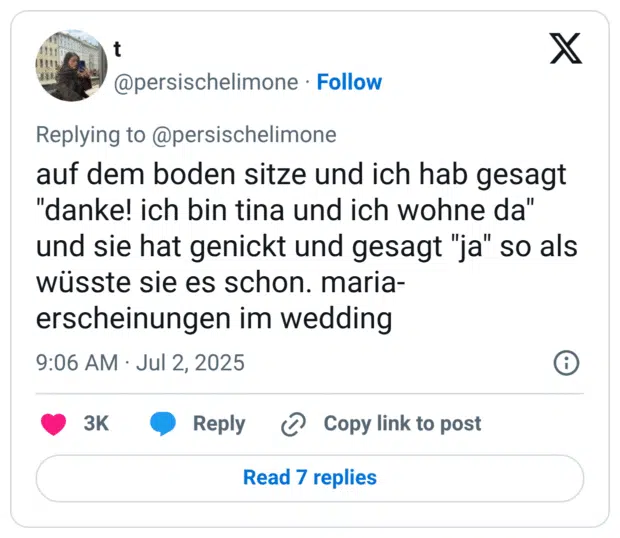 auf dem boden sitze und ich hab gesagt "danke! ich bin tina und ich wohne da" und sie hat genickt und gesagt "ja" so als wüsste sie es schon. maria-erscheinungen im wedding