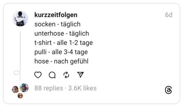 socken - täglich unterhose - täglich t-shirt - alle 1-2 tage pulli - alle 3-4 tage  hose - nach gefühl