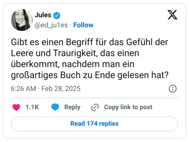 Gibt es einen Begriff für das Gefühl der Leere und Traurigkeit, das einen überkommt, nachdem man ein großartiges Buch zu Ende gelesen hat?
