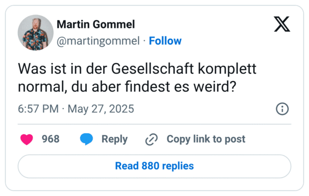 Was ist in der Gesellschaft komplett normal, du aber findest es weird?