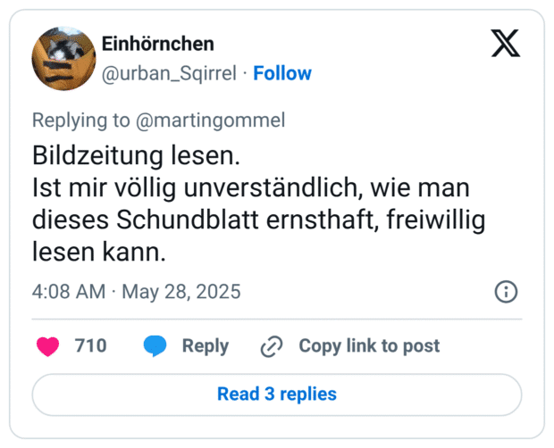 Bildzeitung lesen.
Ist mir völlig unverständlich, wie man dieses Schundblatt ernsthaft, freiwillig lesen kann.