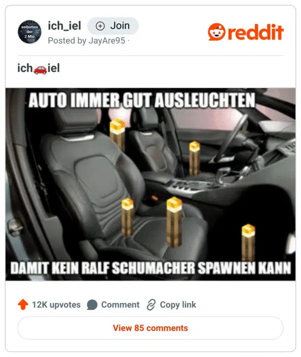Meme im Format „ich_iel“ mit einem Innenraumfoto eines Autos. Auf den Sitzen und im Innenraum sind mehrere Minecraft-Fackeln digital eingefügt. Oben steht in Großbuchstaben: „AUTO IMMER GUT AUSLEUCHTEN“, unten: „DAMIT KEIN RALF SCHUMACHER SPAWNEN KANN“. Das Meme kombiniert ironisch Gaming-Logik aus Minecraft mit einem absurd-witzigen Verweis auf den ehemaligen Formel-1-Fahrer Ralf Schumacher als angeblich „spawnbare“ Gefahr im Dunkeln.