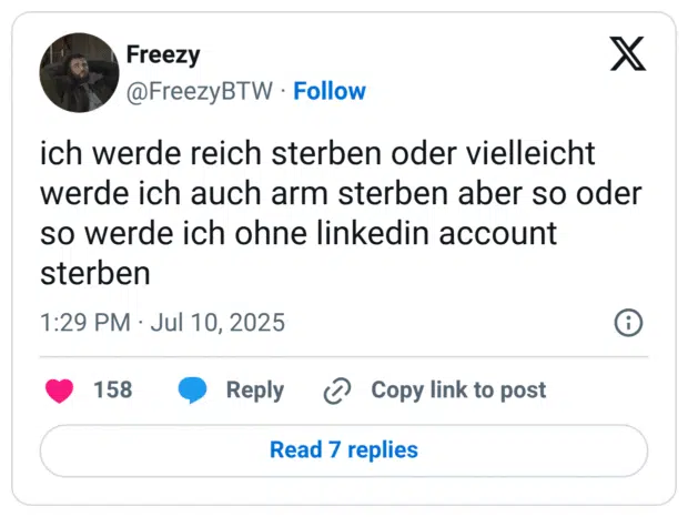 ich werde reich sterben oder vielleicht werde ich auch arm sterben aber so oder so werde ich ohne linkedin account sterben
