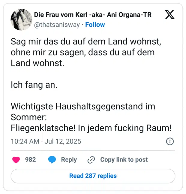 Sag mir das du auf dem Land wohnst, ohne mir zu sagen, dass du auf dem Land wohnst. Ich fang an. Wichtigste Haushaltsgegenstand im Sommer: Fliegenklatsche! In jedem fucking Raum!