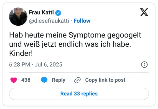 Hab heute meine Symptome gegoogelt und weiß jetzt endlich was ich habe. 
Kinder!