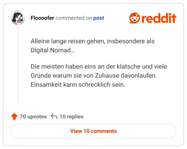 Alleine lange reisen gehen, insbesondere als Digital Nomad…

Die meisten haben eins an der klatsche und viele Gründe warum sie von Zuhause davonlaufen. Einsamkeit kann schrecklich sein.